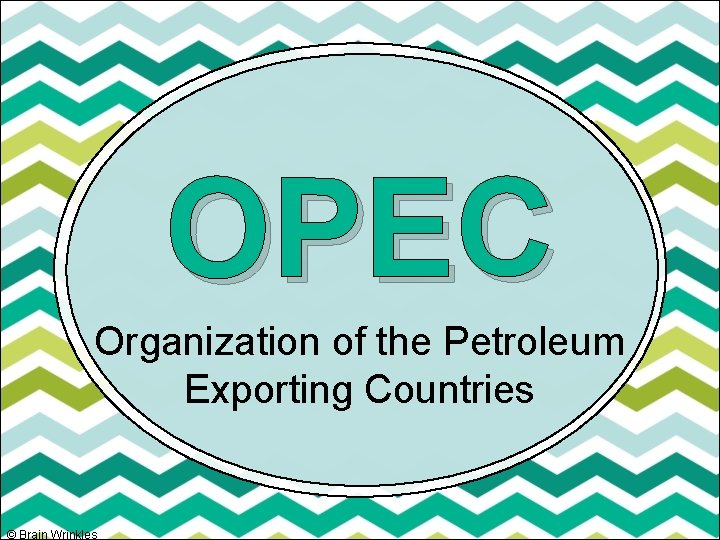 OPEC Organization of the Petroleum Exporting Countries © Brain Wrinkles 