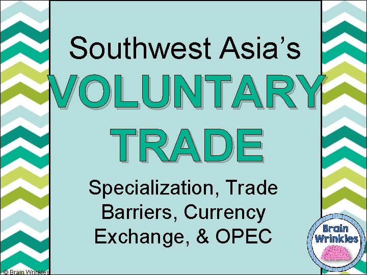 Southwest Asia’s VOLUNTARY TRADE Ame Specialization, Trade Barriers, Currency Exchange, & OPEC © Brain