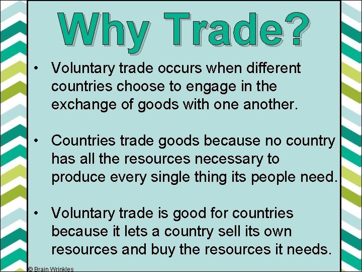 Why Trade? • Voluntary trade occurs when different countries choose to engage in the