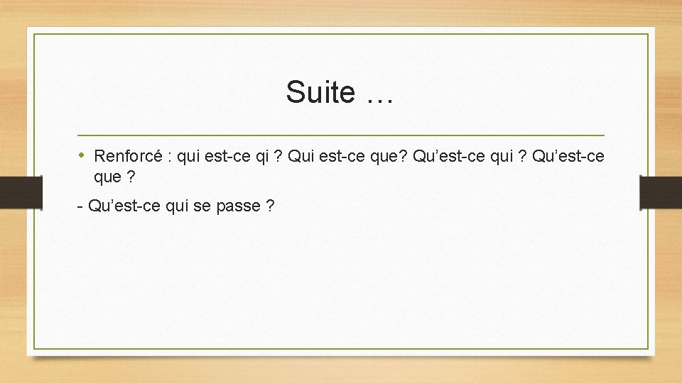 Suite … • Renforcé : qui est-ce qi ? Qui est-ce que? Qu’est-ce qui