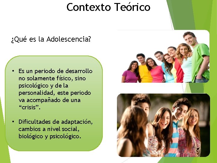 Contexto Teórico ¿Qué es la Adolescencia? • Es un periodo de desarrollo no solamente