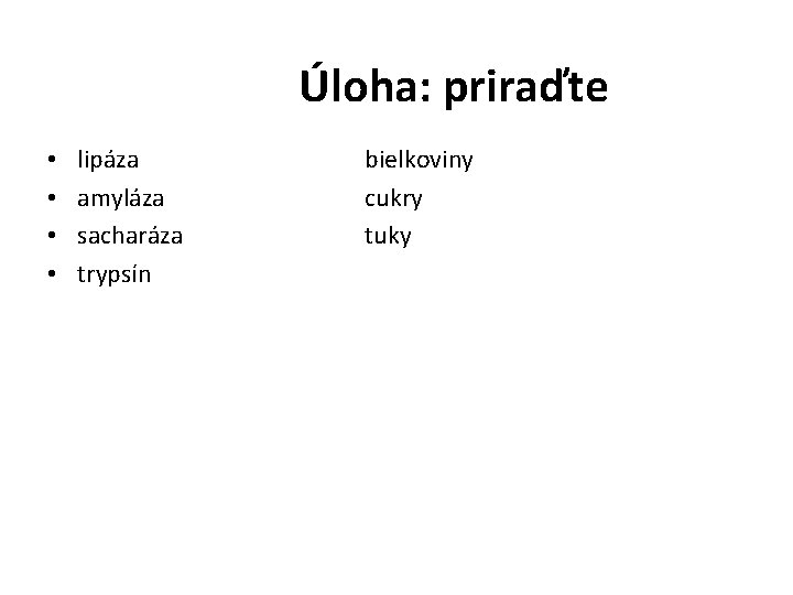 Úloha: priraďte • • lipáza amyláza sacharáza trypsín bielkoviny cukry tuky 