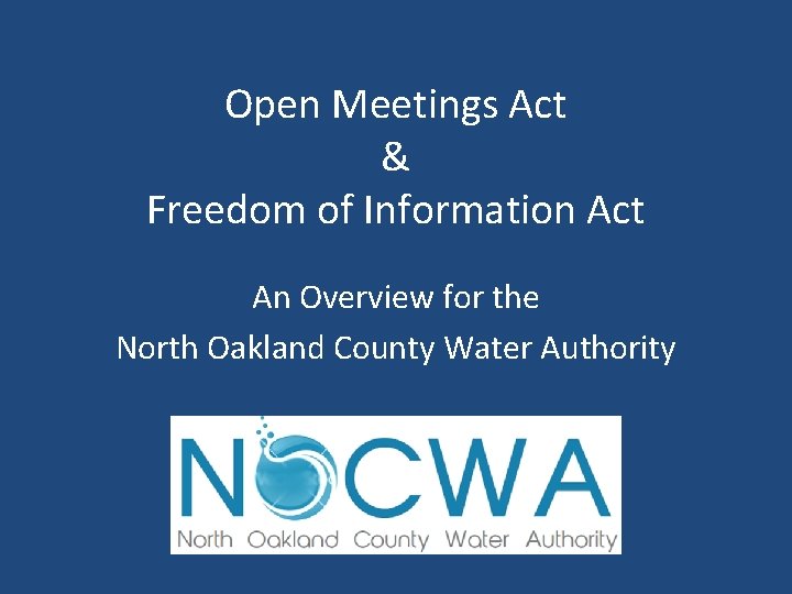 Open Meetings Act & Freedom of Information Act An Overview for the North Oakland