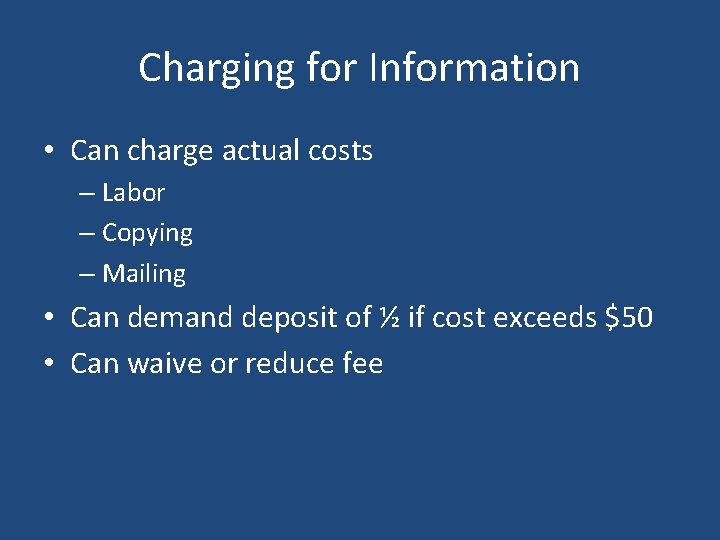 Charging for Information • Can charge actual costs – Labor – Copying – Mailing