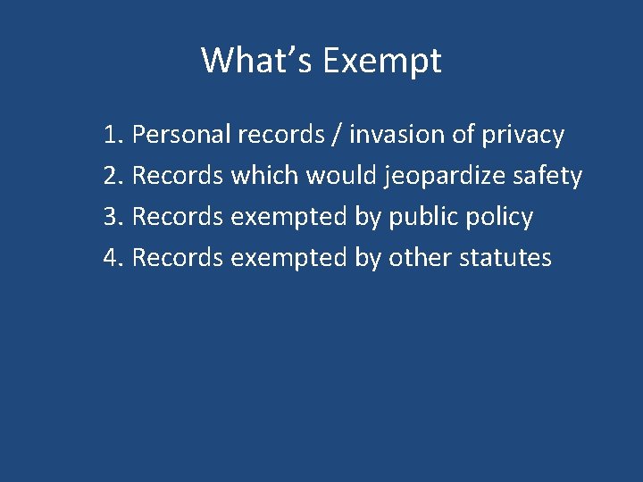 What’s Exempt 1. Personal records / invasion of privacy 2. Records which would jeopardize