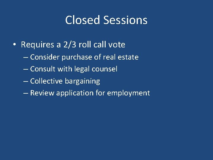 Closed Sessions • Requires a 2/3 roll call vote – Consider purchase of real