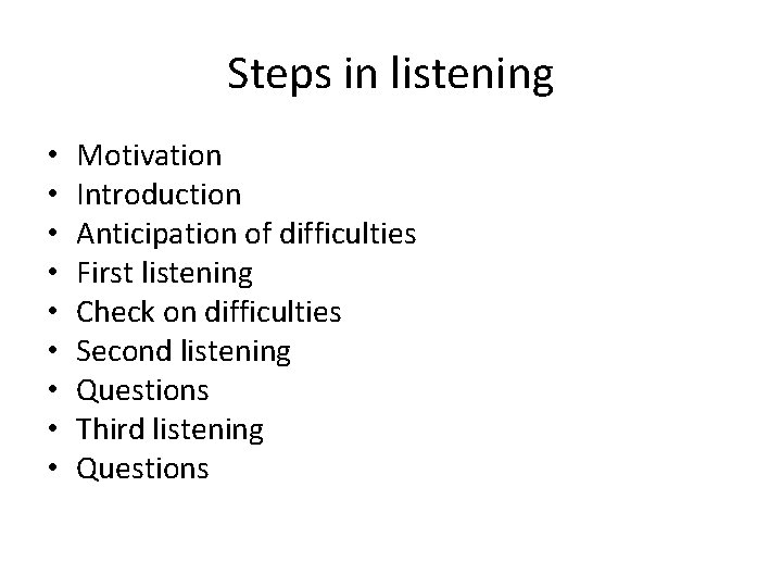 Steps in listening • • • Motivation Introduction Anticipation of difficulties First listening Check