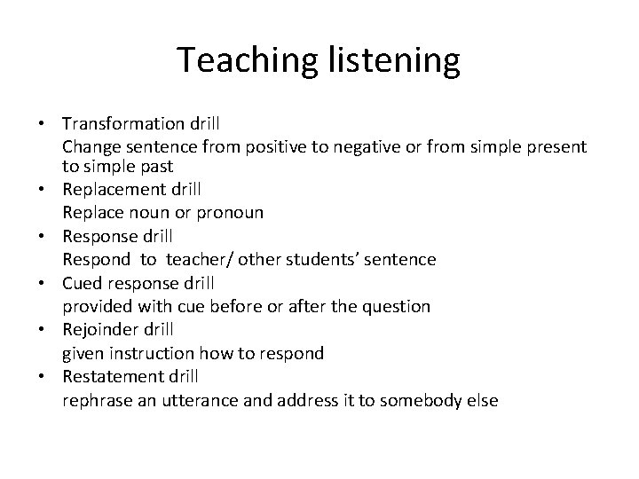 Teaching listening • Transformation drill Change sentence from positive to negative or from simple