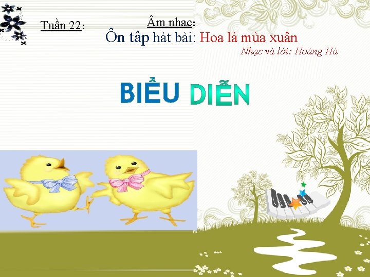 Tuần 22: m nhạc: Ôn tâp hát bài: Hoa lá mùa xuân Nhạc và