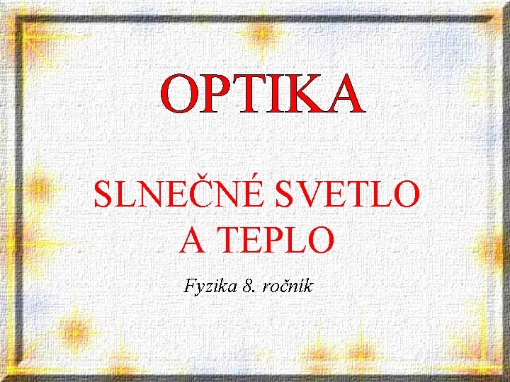 OPTIKA SLNEČNÉ SVETLO A TEPLO Fyzika 8. ročník 