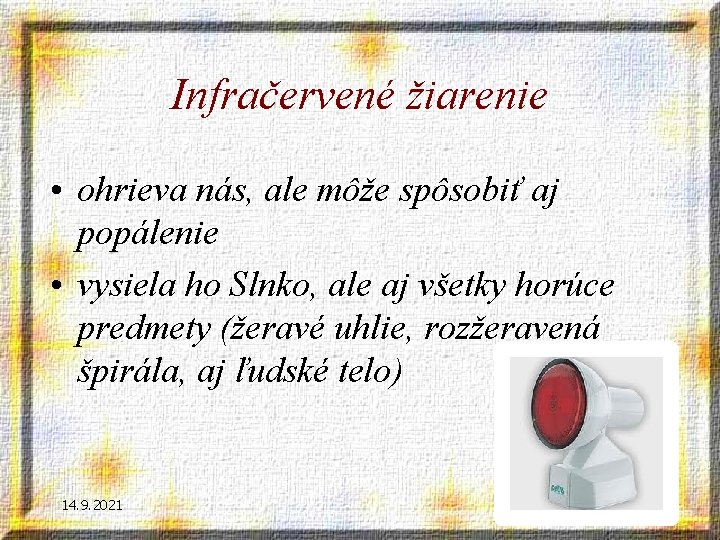 Infračervené žiarenie • ohrieva nás, ale môže spôsobiť aj popálenie • vysiela ho Slnko,