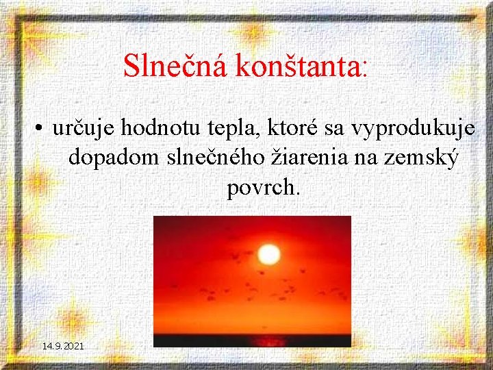 Slnečná konštanta: • určuje hodnotu tepla, ktoré sa vyprodukuje dopadom slnečného žiarenia na zemský