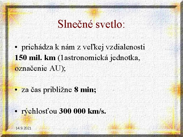 Slnečné svetlo: • prichádza k nám z veľkej vzdialenosti 150 mil. km (1 astronomická