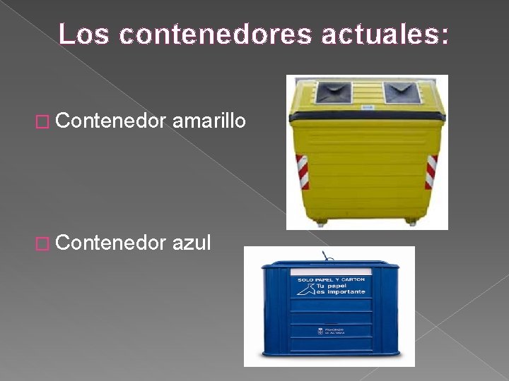 Los contenedores actuales: � Contenedor amarillo � Contenedor azul 