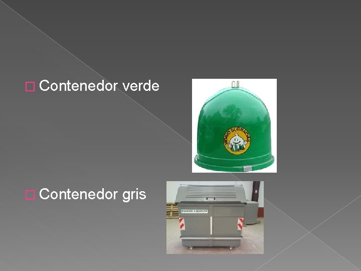 � Contenedor verde � Contenedor gris 