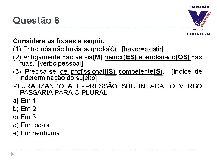 Questão 6 Considere as frases a seguir. (1) Entre nós não havia segredo(S). [haver=existir]