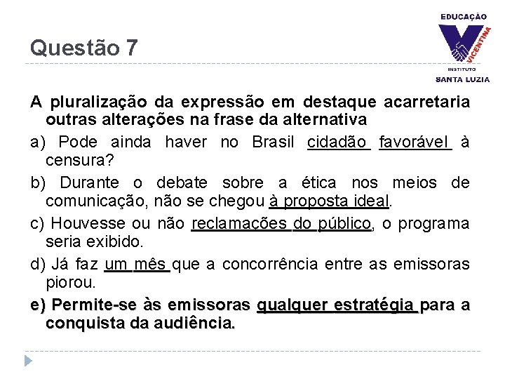 Questão 7 A pluralização da expressão em destaque acarretaria outras alterações na frase da