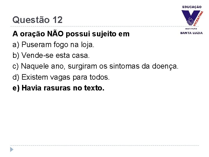 Questão 12 A oração NÃO possui sujeito em a) Puseram fogo na loja. b)