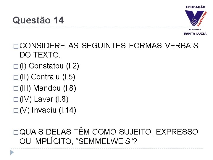 Questão 14 � CONSIDERE AS SEGUINTES FORMAS VERBAIS DO TEXTO. � (I) Constatou (l.