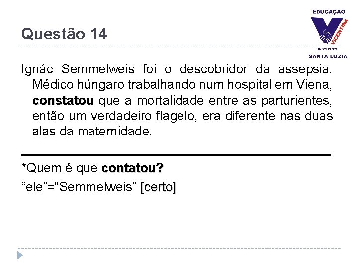 Questão 14 Ignác Semmelweis foi o descobridor da assepsia. Médico húngaro trabalhando num hospital