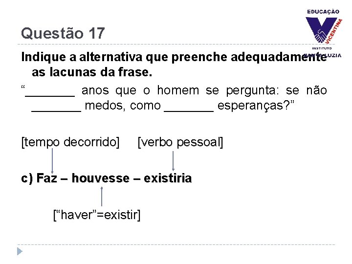 Questão 17 Indique a alternativa que preenche adequadamente as lacunas da frase. “_______ anos
