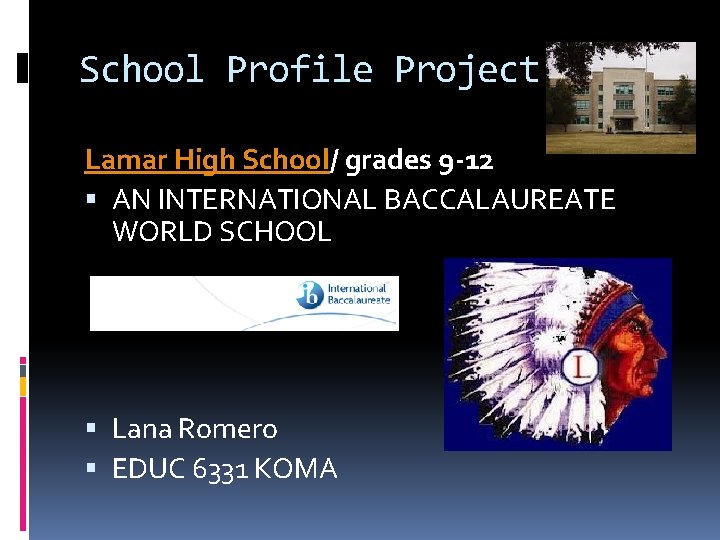 School Profile Project Lamar High School/ grades 9 -12 AN INTERNATIONAL BACCALAUREATE WORLD SCHOOL