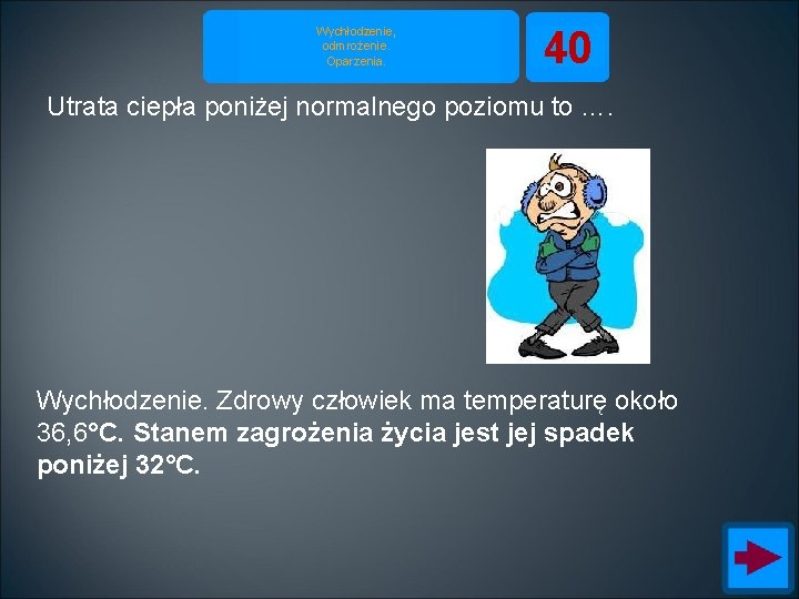 Wychłodzenie, odmrożenie. Oparzenia. 40 Utrata ciepła poniżej normalnego poziomu to …. Wychłodzenie. Zdrowy człowiek