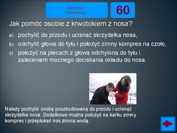 Apteczka. Krwawienia. Jak pomóc osobie z krwotokiem z nosa? a) pochylić do przodu i