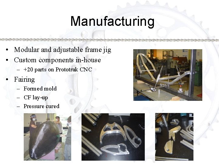 Manufacturing • Modular and adjustable frame jig • Custom components in-house – +20 parts