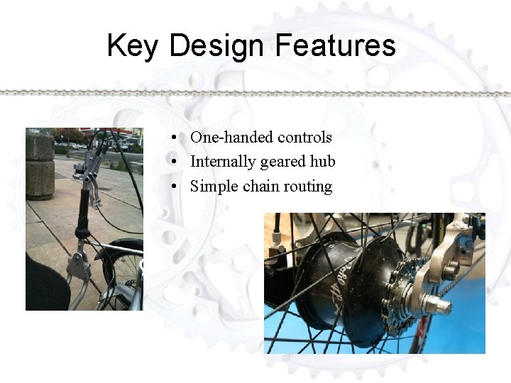 Key Design Features • One-handed controls • Internally geared hub • Simple chain routing