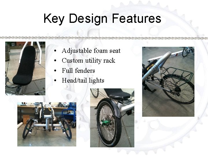 Key Design Features • • Adjustable foam seat Custom utility rack Full fenders Head/tail