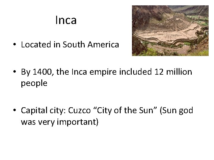 Inca • Located in South America • By 1400, the Inca empire included 12