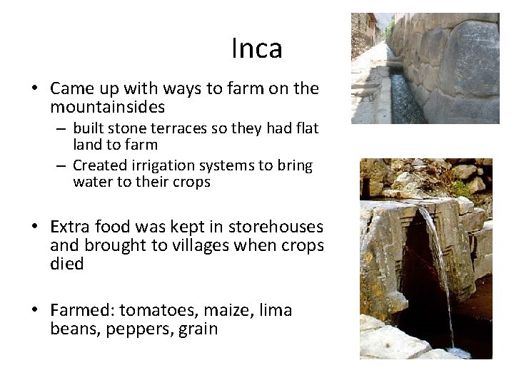 Inca • Came up with ways to farm on the mountainsides – built stone