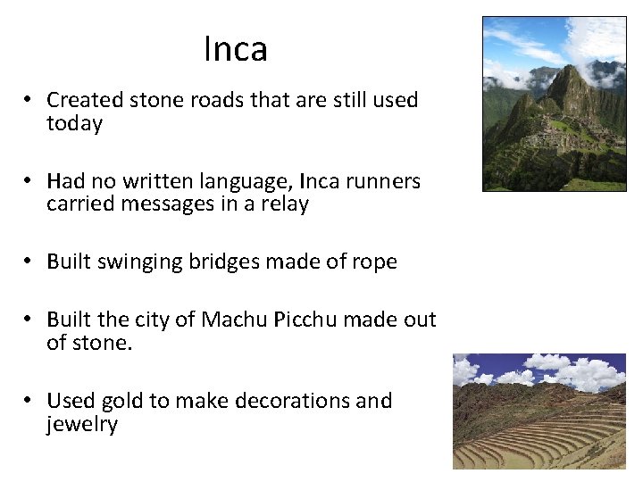 Inca • Created stone roads that are still used today • Had no written