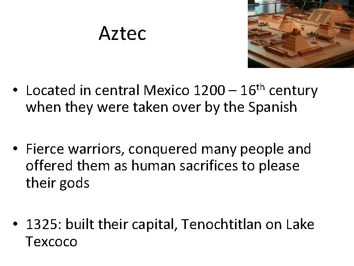 Aztec • Located in central Mexico 1200 – 16 th century when they were