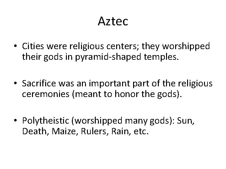 Aztec • Cities were religious centers; they worshipped their gods in pyramid-shaped temples. •