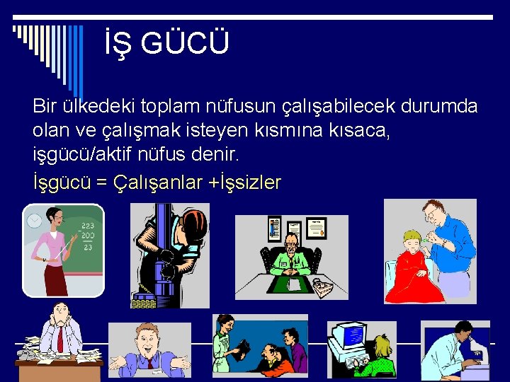 İŞ GÜCÜ Bir ülkedeki toplam nüfusun çalışabilecek durumda olan ve çalışmak isteyen kısmına kısaca,