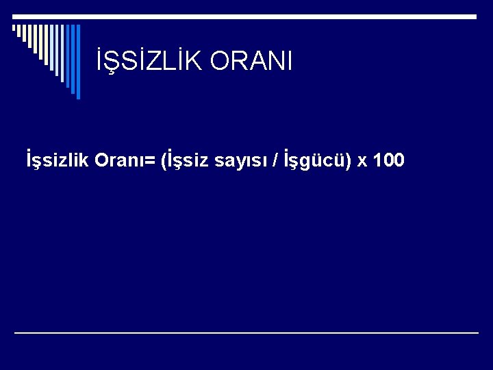 İŞSİZLİK ORANI İşsizlik Oranı= (İşsiz sayısı / İşgücü) x 100 