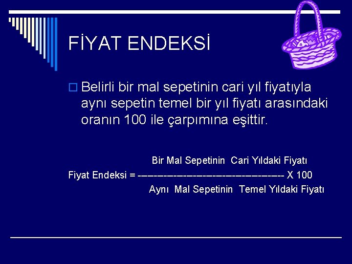 FİYAT ENDEKSİ o Belirli bir mal sepetinin cari yıl fiyatıyla aynı sepetin temel bir