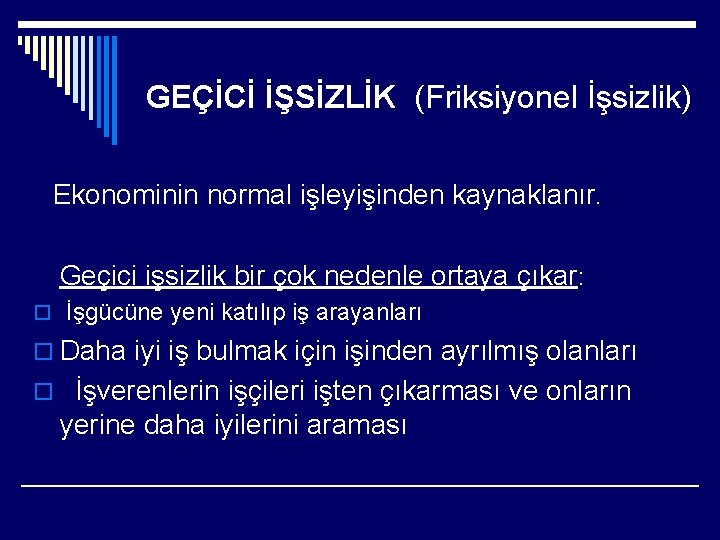 GEÇİCİ İŞSİZLİK (Friksiyonel İşsizlik) Ekonominin normal işleyişinden kaynaklanır. Geçici işsizlik bir çok nedenle ortaya