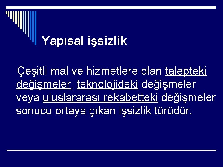 Yapısal işsizlik Çeşitli mal ve hizmetlere olan talepteki değişmeler, teknolojideki değişmeler veya uluslararası rekabetteki