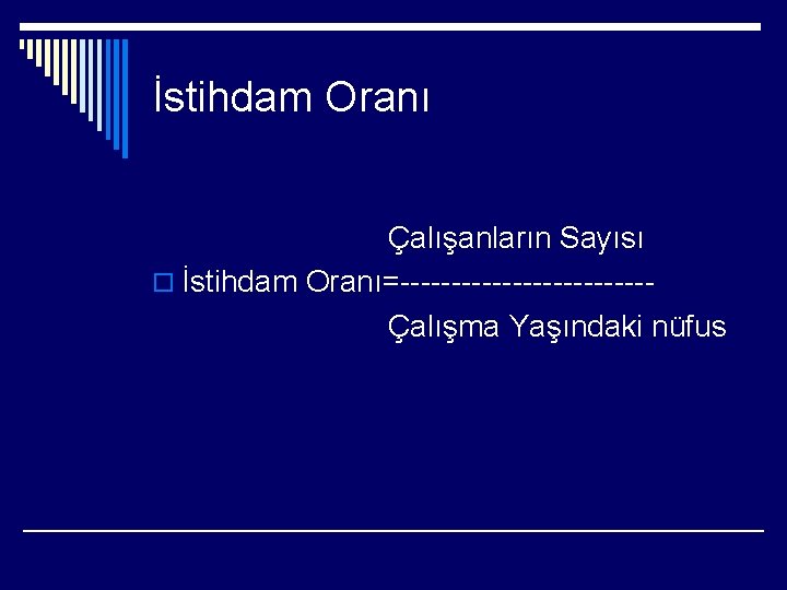 İstihdam Oranı Çalışanların Sayısı o İstihdam Oranı=------------Çalışma Yaşındaki nüfus 