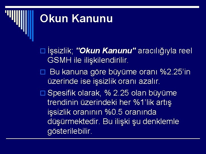 Okun Kanunu o İşsizlik; ''Okun Kanunu'' aracılığıyla reel GSMH ile ilişkilendirilir. o Bu kanuna