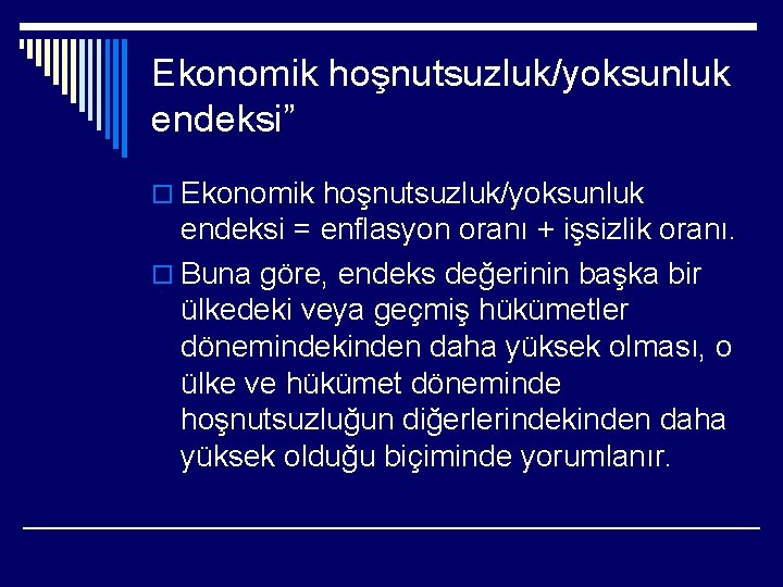 Ekonomik hoşnutsuzluk/yoksunluk endeksi” o Ekonomik hoşnutsuzluk/yoksunluk endeksi = enflasyon oranı + işsizlik oranı. o