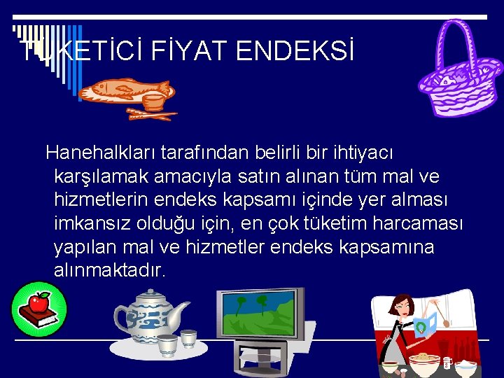 TÜKETİCİ FİYAT ENDEKSİ Hanehalkları tarafından belirli bir ihtiyacı karşılamak amacıyla satın alınan tüm mal