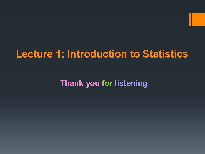 Lecture 1: Introduction to Statistics Thank you for listening 