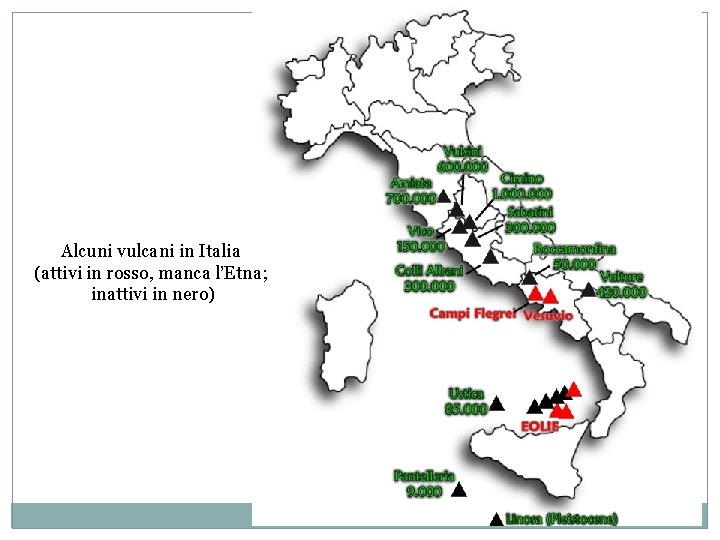 Alcuni vulcani in Italia (attivi in rosso, manca l’Etna; inattivi in nero) 