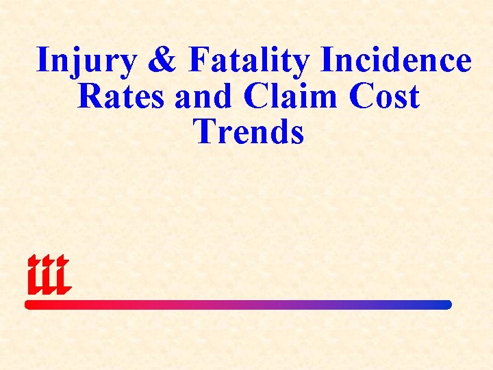 Injury & Fatality Incidence Rates and Claim Cost Trends 