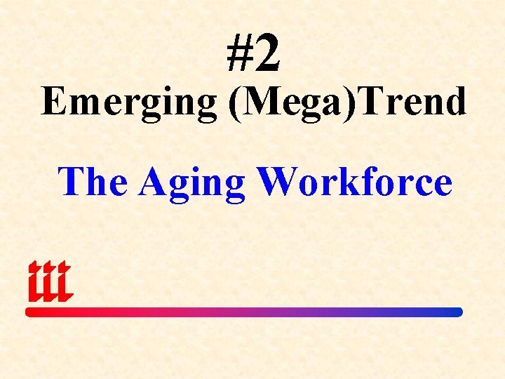 #2 Emerging (Mega)Trend The Aging Workforce 