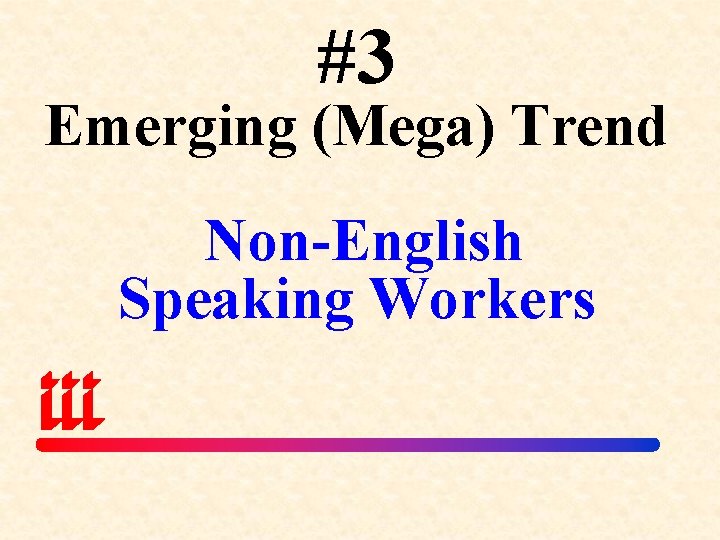 #3 Emerging (Mega) Trend Non-English Speaking Workers 